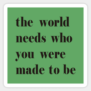 The World Needs Who You Were Made To Be black Magnet